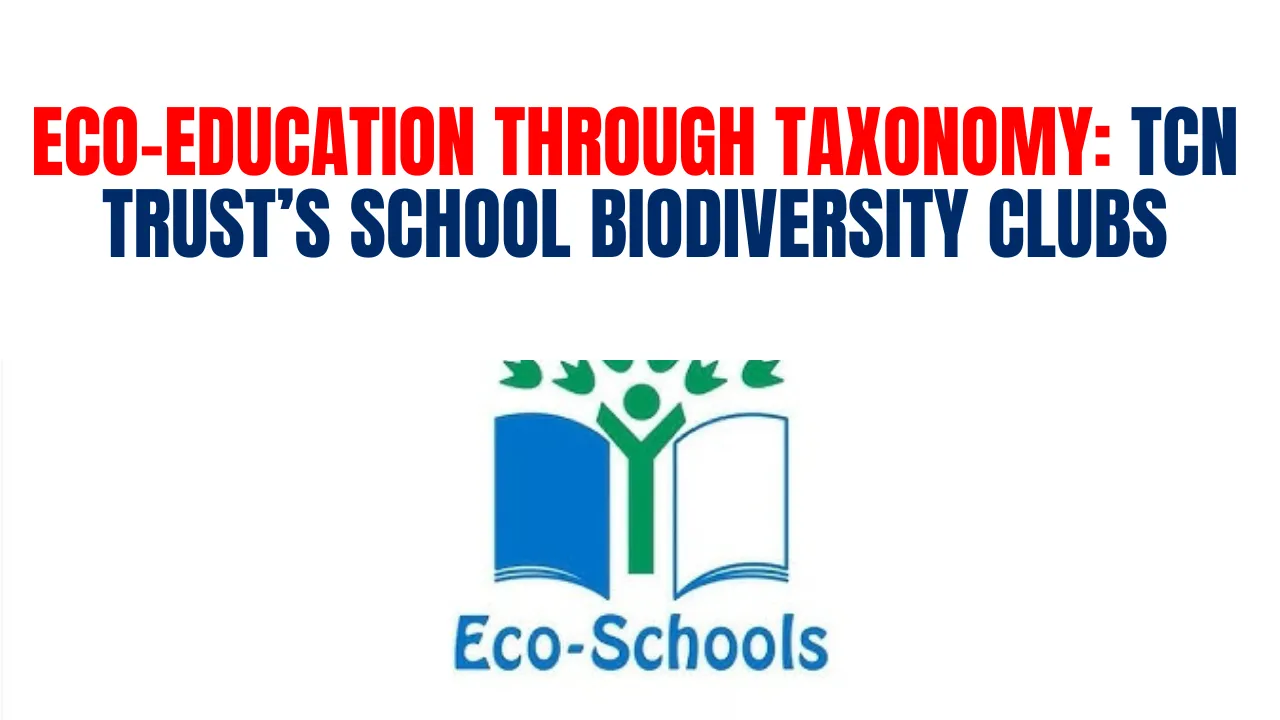 Eco-Education through Taxonomy: TCN Trust’s School Biodiversity Clubs